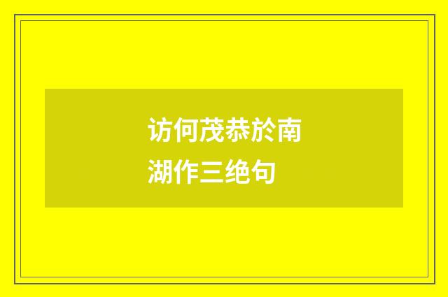 访何茂恭於南湖作三绝句
