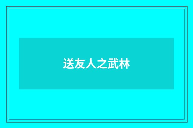 送友人之武林