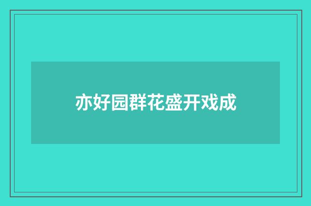 亦好园群花盛开戏成
