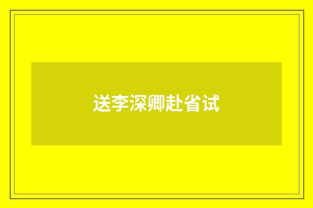 送李深卿赴省试