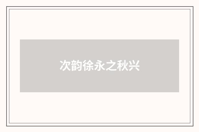 次韵徐永之秋兴
