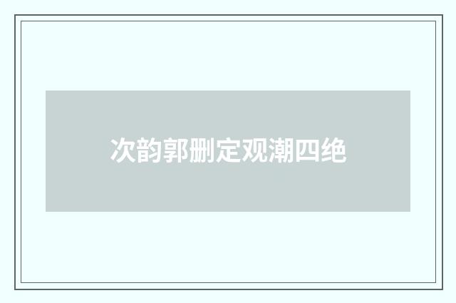 次韵郭删定观潮四绝