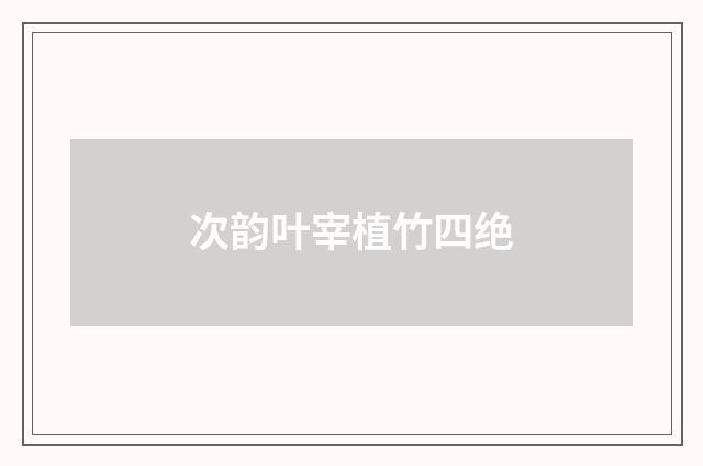 次韵叶宰植竹四绝