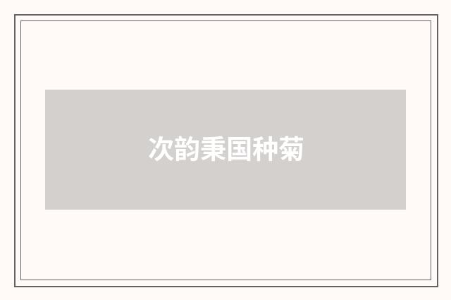 次韵秉国种菊