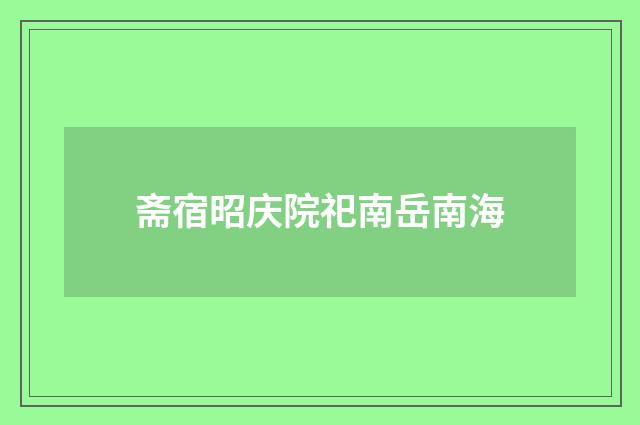 斋宿昭庆院祀南岳南海