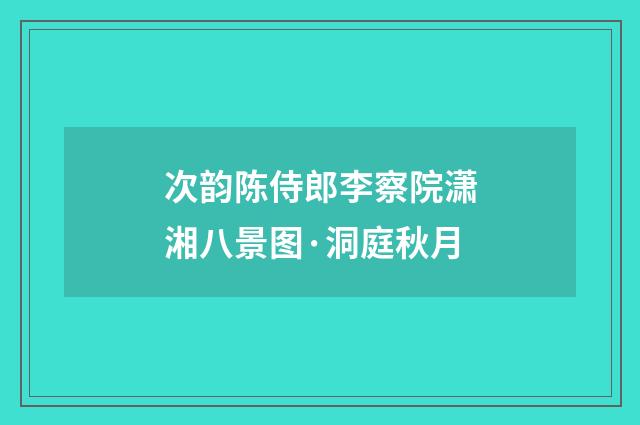 次韵陈侍郎李察院潇湘八景图·洞庭秋月