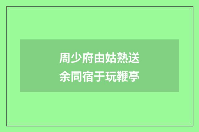 周少府由姑熟送余同宿于玩鞭亭