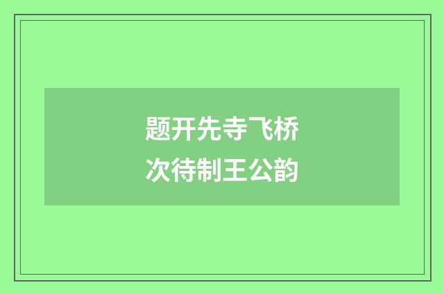 题开先寺飞桥次待制王公韵