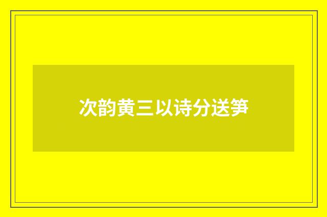 次韵黄三以诗分送笋