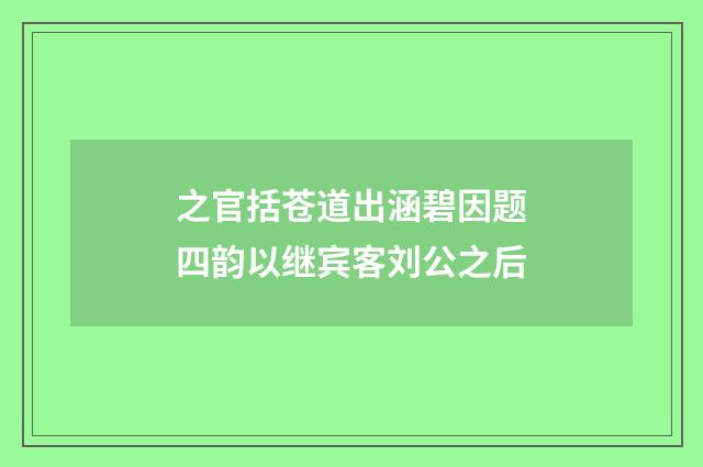 之官括苍道出涵碧因题四韵以继宾客刘公之后