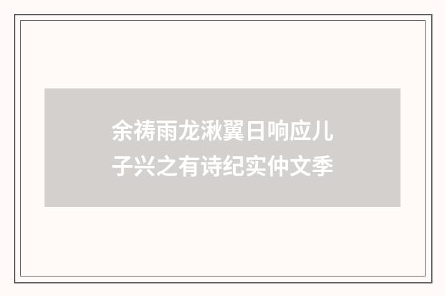 余祷雨龙湫翼日响应儿子兴之有诗纪实仲文季
