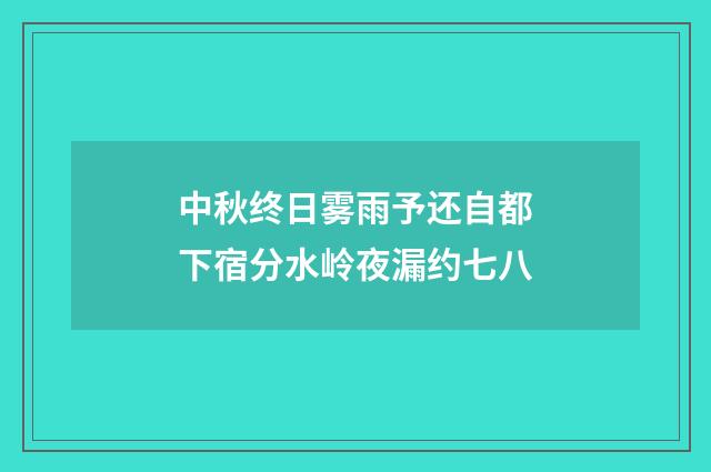 中秋终日雾雨予还自都下宿分水岭夜漏约七八