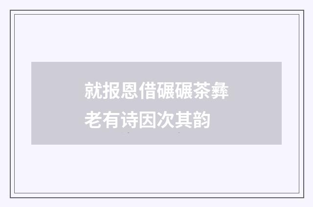 就报恩借碾碾茶彝老有诗因次其韵