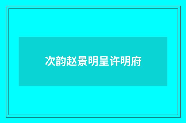 次韵赵景明呈许明府