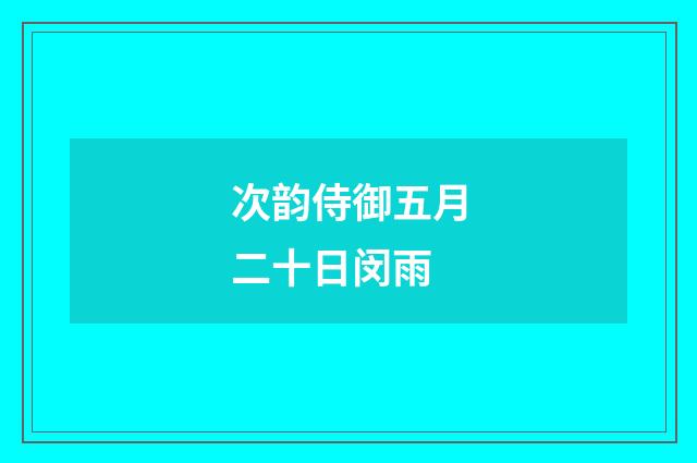 次韵侍御五月二十日闵雨