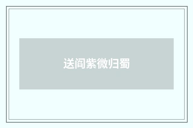 送阎紫微归蜀