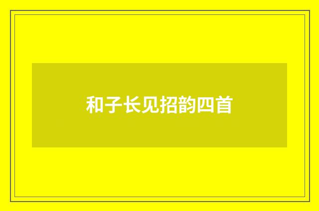 和子长见招韵四首