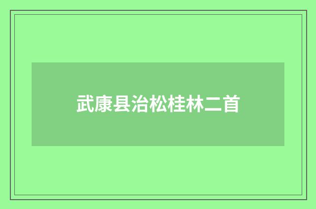 武康县治松桂林二首
