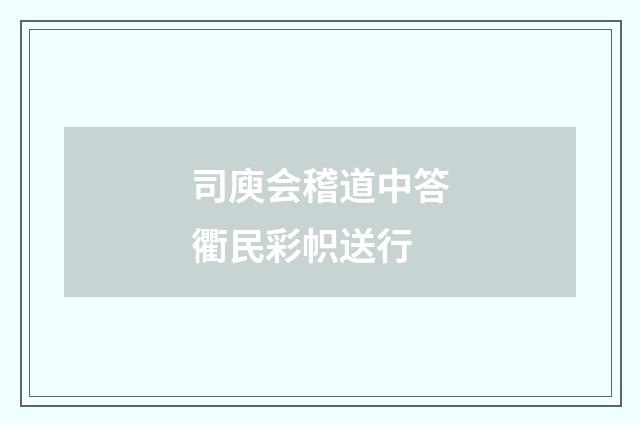 司庾会稽道中答衢民彩帜送行