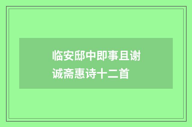 临安邸中即事且谢诚斋惠诗十二首
