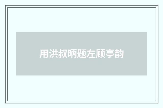 用洪叔昞题左顾亭韵