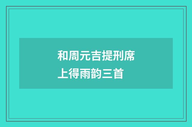 和周元吉提刑席上得雨韵三首