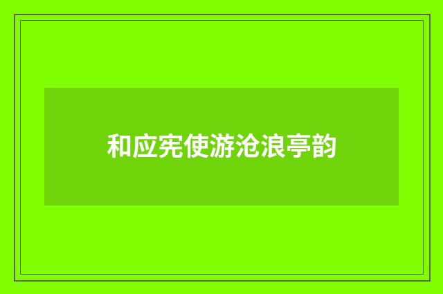 和应宪使游沧浪亭韵