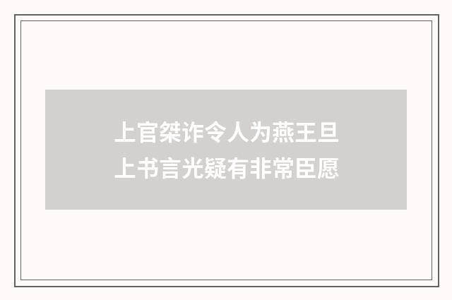 上官桀诈令人为燕王旦上书言光疑有非常臣愿