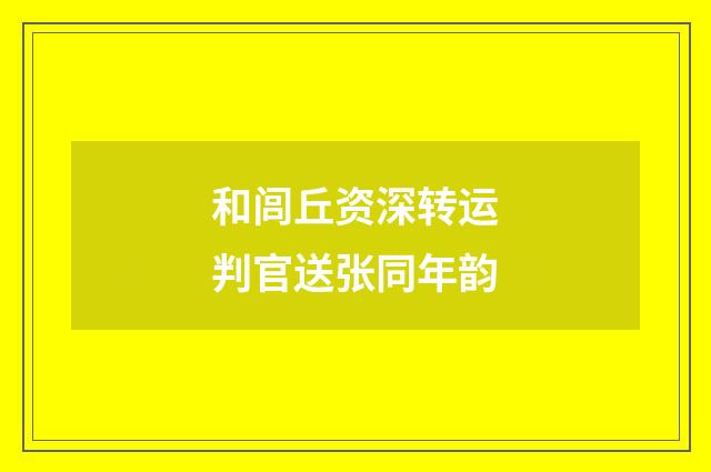 和闾丘资深转运判官送张同年韵