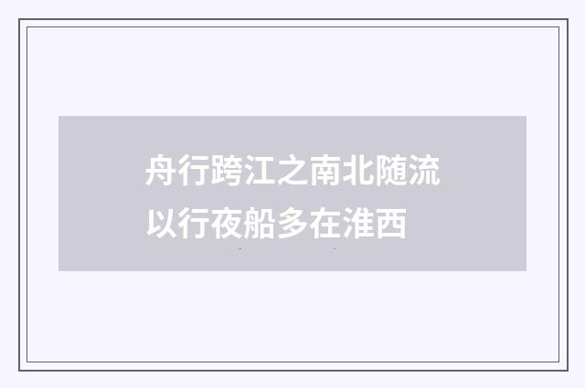 舟行跨江之南北随流以行夜船多在淮西