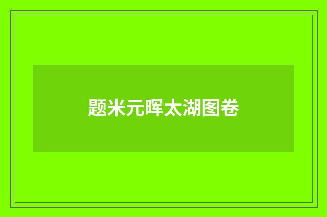 题米元晖太湖图卷