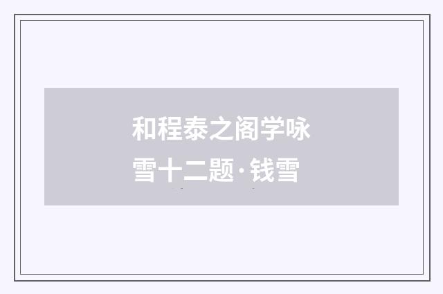 和程泰之阁学咏雪十二题·钱雪