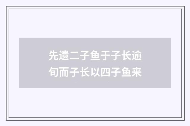先遗二子鱼于子长逾旬而子长以四子鱼来