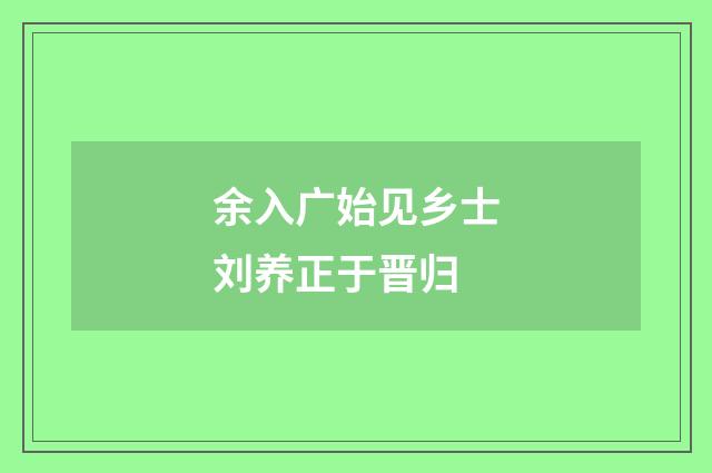 余入广始见乡士刘养正于晋归