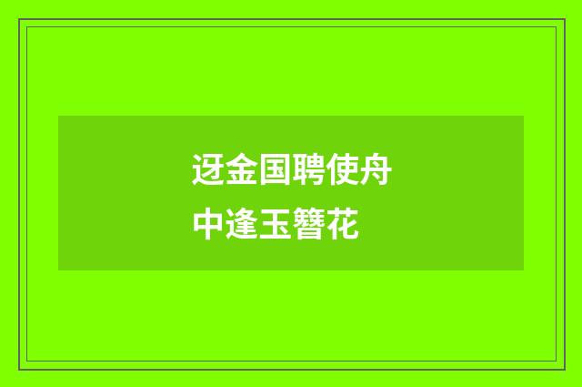 迓金国聘使舟中逢玉簪花
