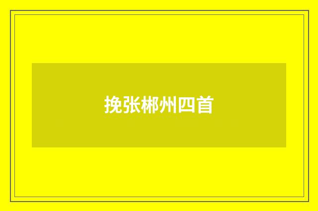 挽张郴州四首