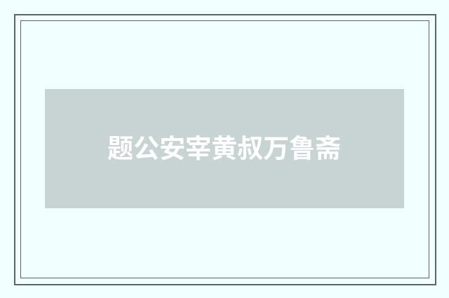 题公安宰黄叔万鲁斋
