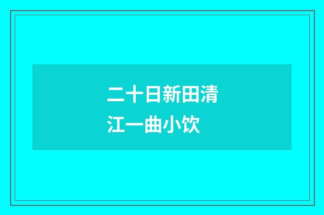 二十日新田清江一曲小饮