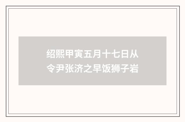 绍熙甲寅五月十七日从令尹张济之早饭狮子岩