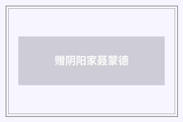 赠阴阳家聂蒙德