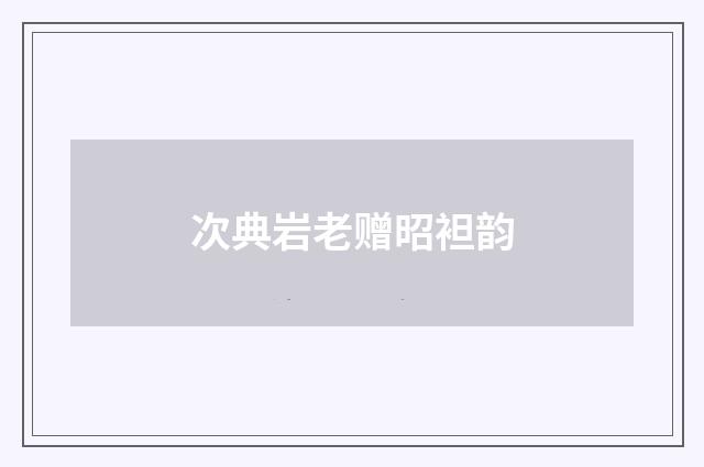 次典岩老赠昭袒韵