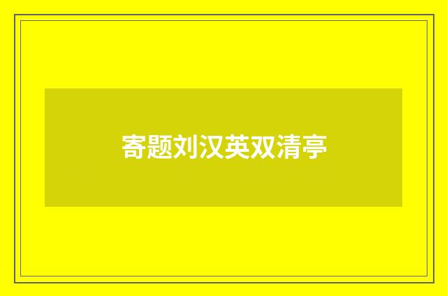 寄题刘汉英双清亭