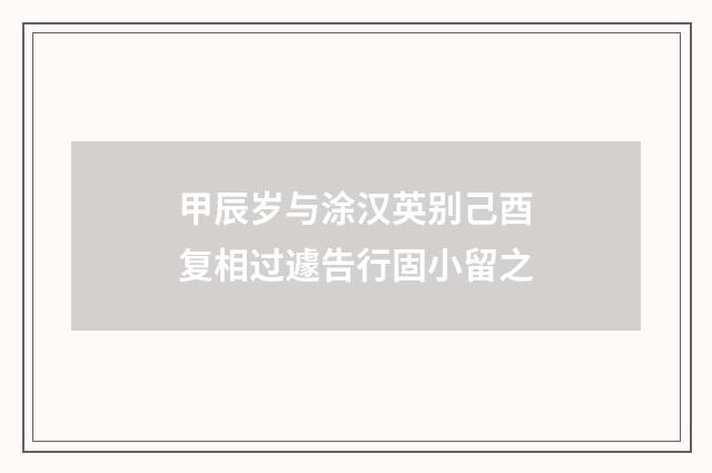 甲辰岁与涂汉英别己酉复相过遽告行固小留之