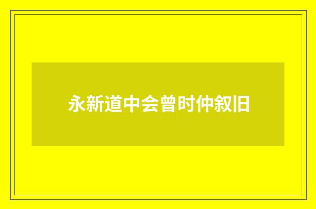 永新道中会曾时仲叙旧