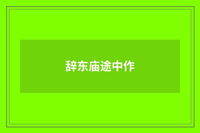 辞东庙途中作