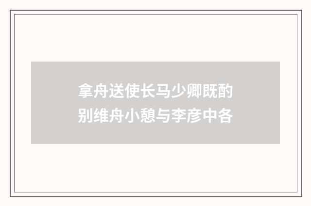 拿舟送使长马少卿既酌别维舟小憩与李彦中各