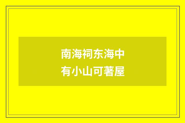 南海祠东海中有小山可著屋
