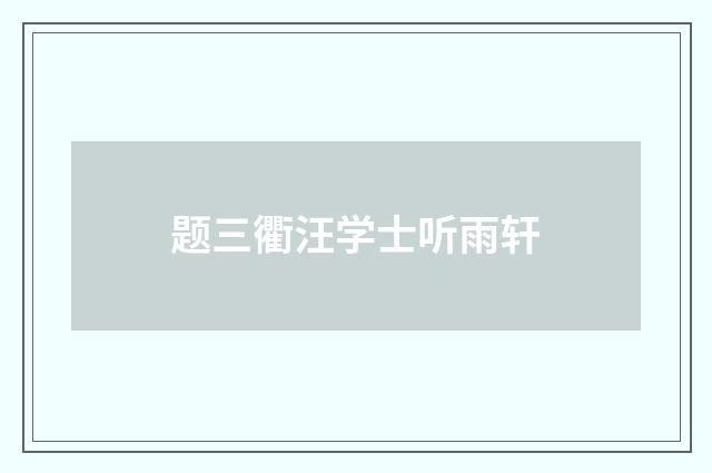 题三衢汪学士听雨轩