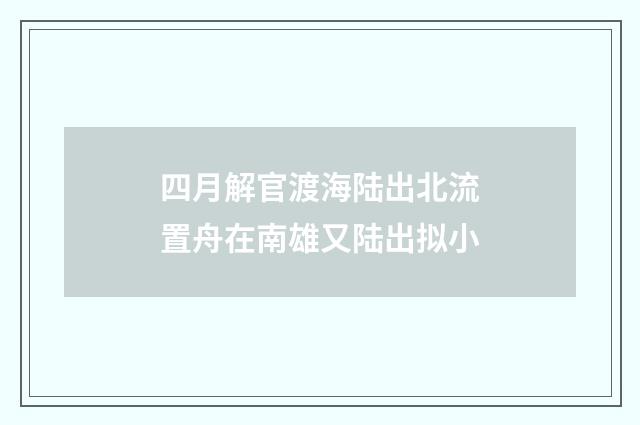 四月解官渡海陆出北流置舟在南雄又陆出拟小