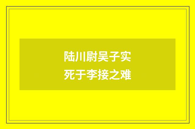 陆川尉吴子实死于李接之难